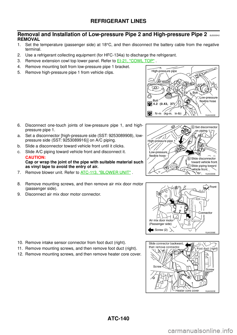 NISSAN TEANA 2003  Service Manual ATC-140
REFRIGERANT LINES
 
Removal and Installation of Low-pressure Pipe 2 and High-pressure Pipe 2BJS000HU
REMOVAL
1. Set the temperature (passenger side) at 18°C, and then disconnect the battery c