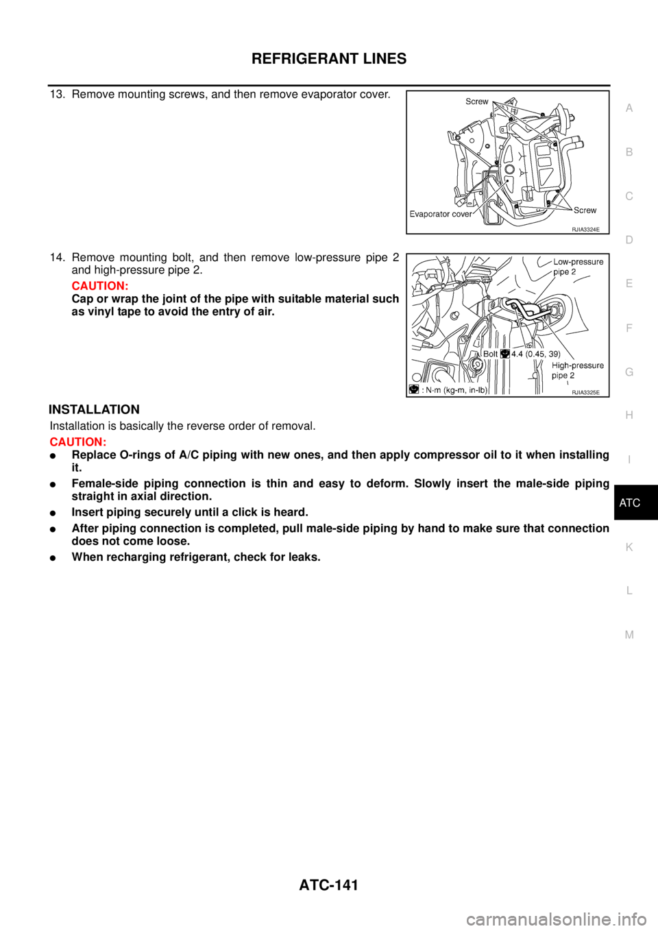 NISSAN TEANA 2003  Service Manual REFRIGERANT LINES
ATC-141
C
D
E
F
G
H
I
K
L
MA
B
AT C
 
13. Remove mounting screws, and then remove evaporator cover.
14. Remove mounting bolt, and then remove low-pressure pipe 2
and high-pressure pi
