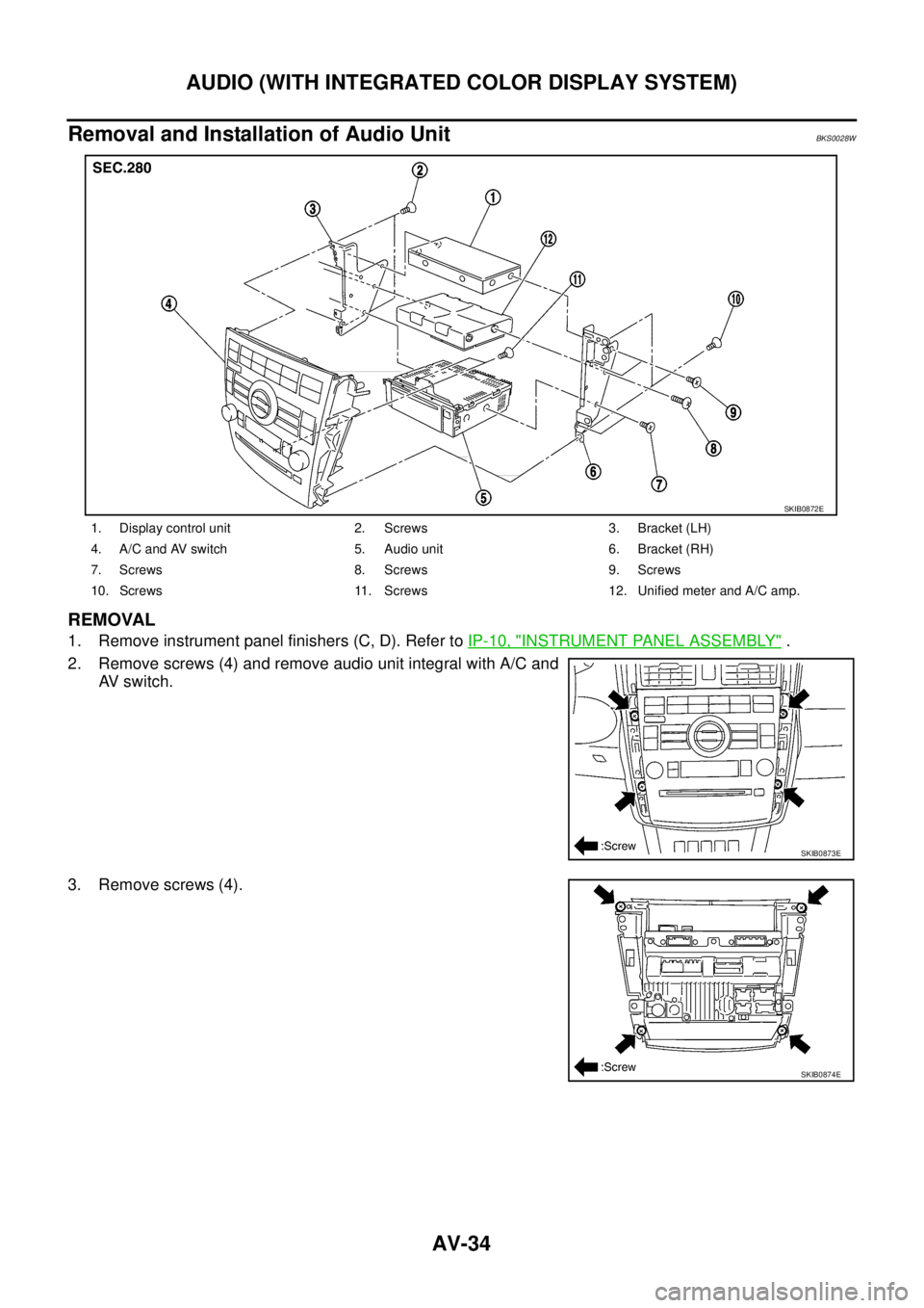 NISSAN TEANA 2003  Service Manual AV-34
AUDIO (WITH INTEGRATED COLOR DISPLAY SYSTEM)
 
Removal and Installation of Audio UnitBKS0028W
REMOVAL
1. Remove instrument panel finishers (C, D). Refer to IP-10, "INSTRUMENT PANEL ASSEMBLY" .
2