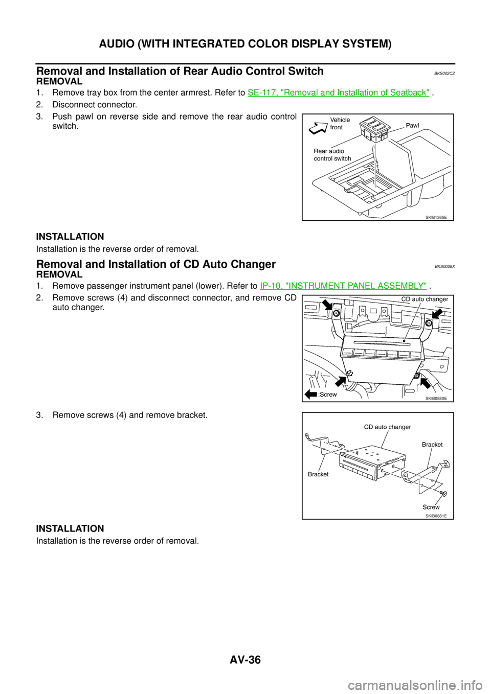 NISSAN TEANA 2003  Service Manual AV-36
AUDIO (WITH INTEGRATED COLOR DISPLAY SYSTEM)
 
Removal and Installation of Rear Audio Control SwitchBKS002CZ
REMOVAL
1. Remove tray box from the center armrest. Refer to SE-117, "Removal and Ins