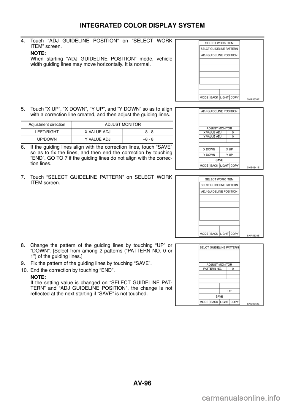 NISSAN TEANA 2003 Service Manual AV-96
INTEGRATED COLOR DISPLAY SYSTEM
4. Touch “ADJ GUIDELINE POSITION” on “SELECT WORK
ITEM” screen.
NOTE:
When starting “ADJ GUIDELINE POSITION” mode, vehicle
width guiding lines may m NISSAN TEANA 2003 Service Manual AV-96
INTEGRATED COLOR DISPLAY SYSTEM
4. Touch “ADJ GUIDELINE POSITION” on “SELECT WORK
ITEM” screen.
NOTE:
When starting “ADJ GUIDELINE POSITION” mode, vehicle
width guiding lines may m