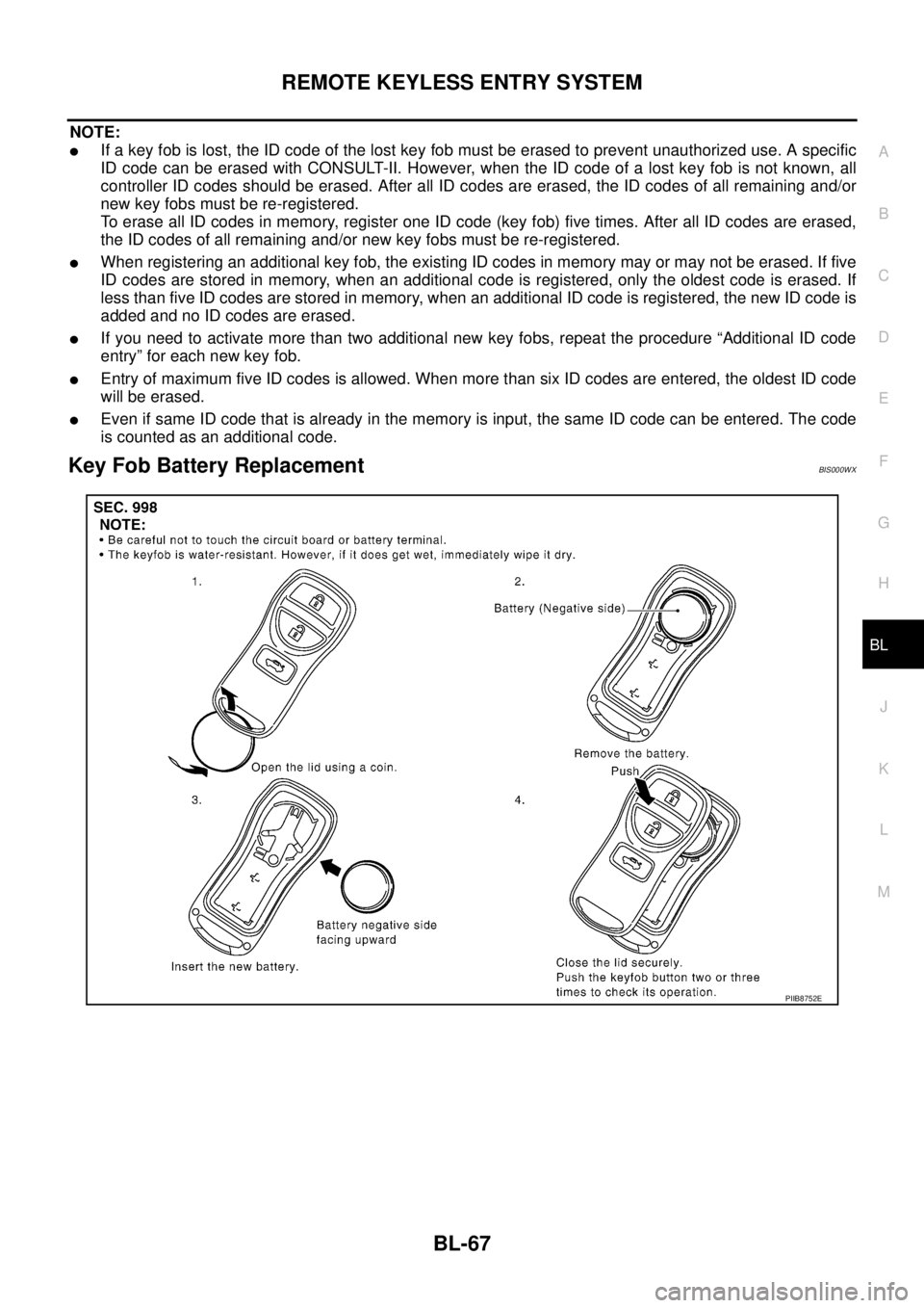 NISSAN TEANA 2003  Service Manual REMOTE KEYLESS ENTRY SYSTEM
BL-67
C
D
E
F
G
H
J
K
L
MA
B
BL
 
NOTE:
If a key fob is lost, the ID code of the lost key fob must be erased to prevent unauthorized use. A specific
ID code can be erased 