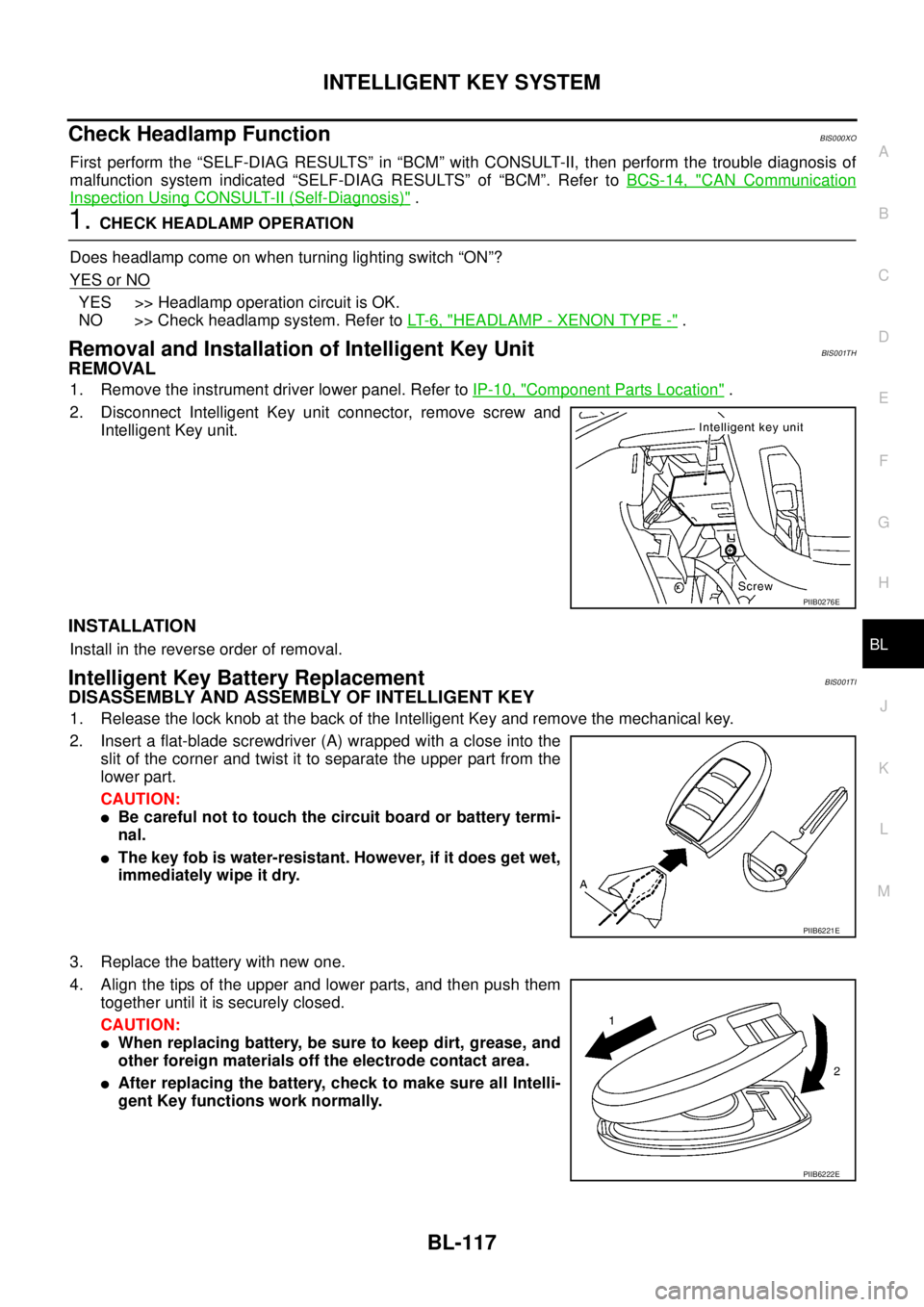 NISSAN TEANA 2003  Service Manual INTELLIGENT KEY SYSTEM
BL-117
C
D
E
F
G
H
J
K
L
MA
B
BL
 
Check Headlamp FunctionBIS000XO
First perform the “SELF-DIAG RESULTS” in “BCM” with CONSULT-II, then perform the trouble diagnosis of
