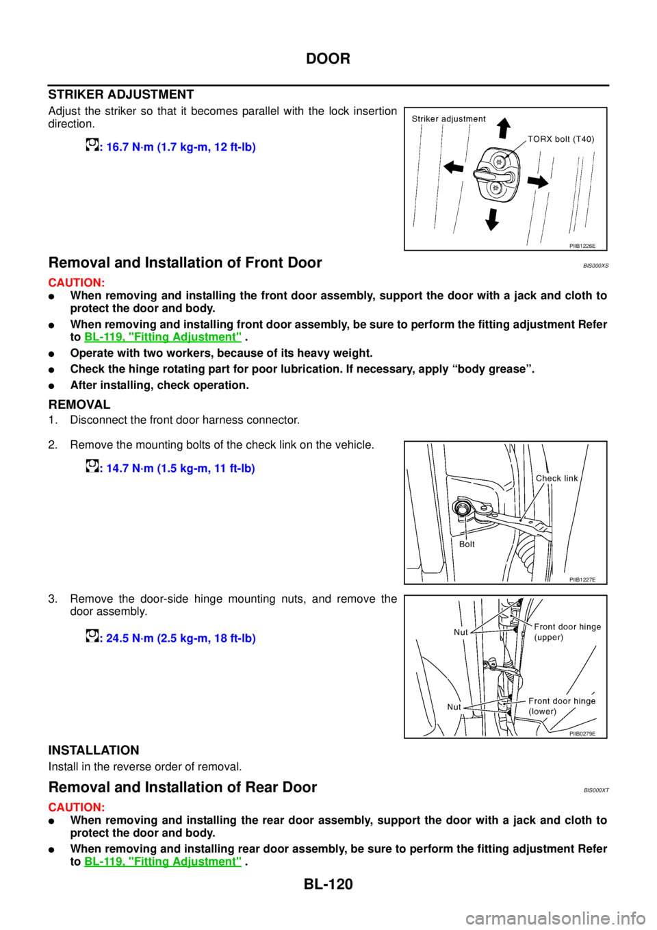 NISSAN TEANA 2003  Service Manual BL-120
DOOR
 
STRIKER ADJUSTMENT
Adjust the striker so that it becomes parallel with the lock insertion
direction.
Removal and Installation of Front DoorBIS000XS
CAUTION:
When removing and installing