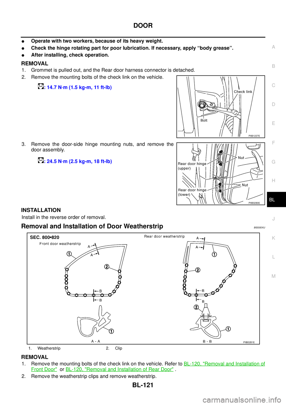 NISSAN TEANA 2003  Service Manual DOOR
BL-121
C
D
E
F
G
H
J
K
L
MA
B
BL
 
Operate with two workers, because of its heavy weight.
Check the hinge rotating part for poor lubrication. If necessary, apply “body grease”.
After insta