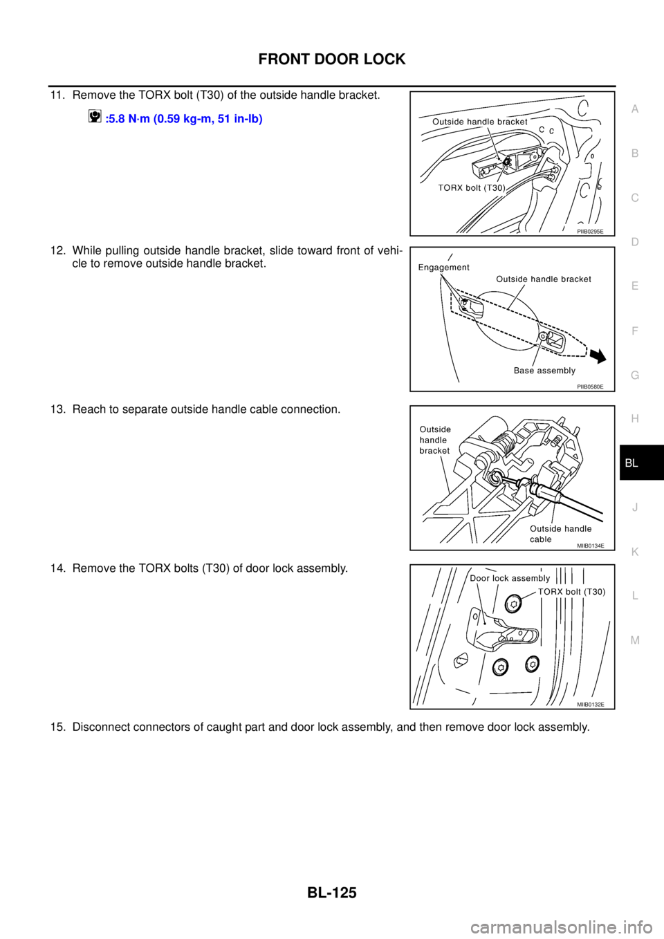 NISSAN TEANA 2003  Service Manual FRONT DOOR LOCK
BL-125
C
D
E
F
G
H
J
K
L
MA
B
BL
 
11. Remove the TORX bolt (T30) of the outside handle bracket.
12. While pulling outside handle bracket, slide toward front of vehi-
cle to remove out