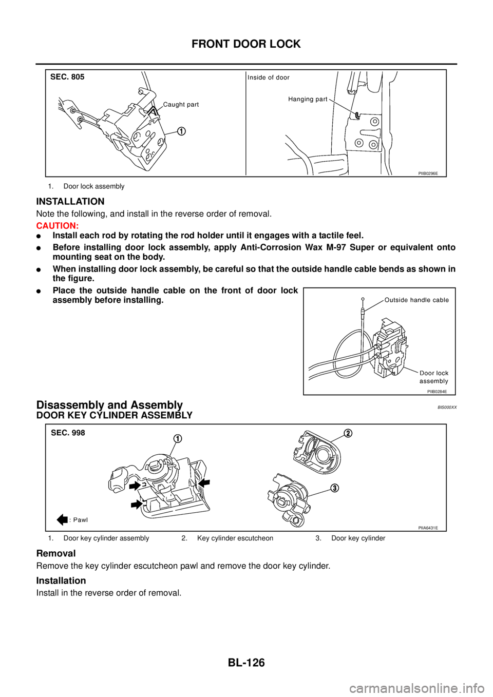 NISSAN TEANA 2003  Service Manual BL-126
FRONT DOOR LOCK
 
INSTALLATION
Note the following, and install in the reverse order of removal.
CAUTION:
Install each rod by rotating the rod holder until it engages with a tactile feel.
Befo