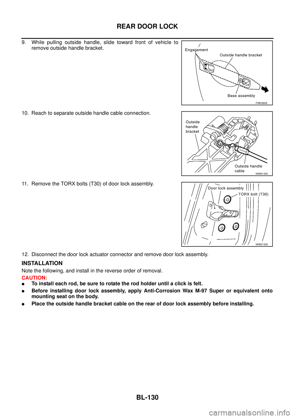 NISSAN TEANA 2003  Service Manual BL-130
REAR DOOR LOCK
 
9. While pulling outside handle, slide toward front of vehicle to
remove outside handle bracket.
10. Reach to separate outside handle cable connection.
11. Remove the TORX bolt