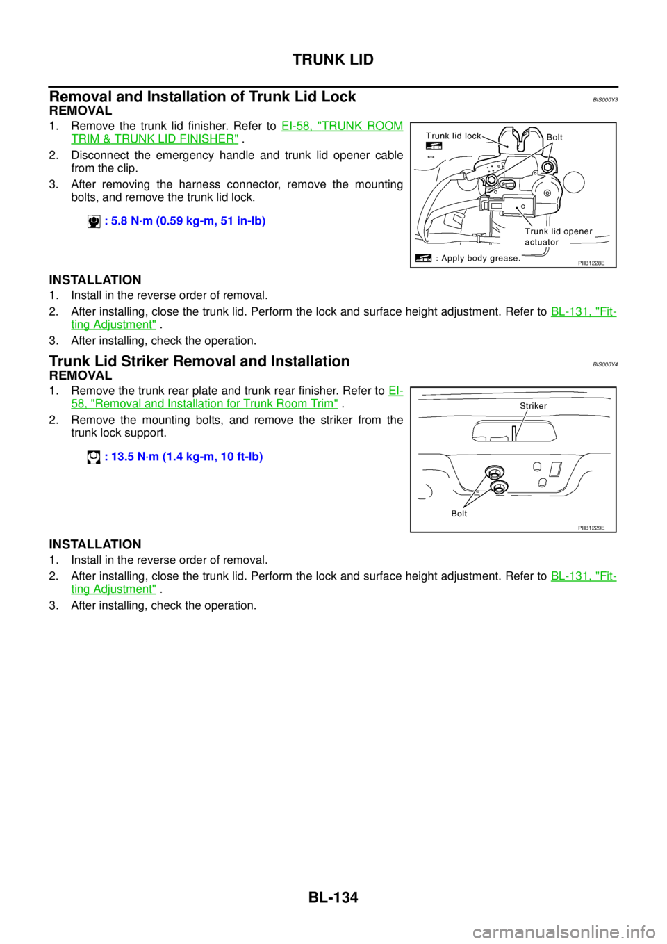 NISSAN TEANA 2003  Service Manual BL-134
TRUNK LID
 
Removal and Installation of Trunk Lid Lock BIS000Y3
REMOVAL
1. Remove the trunk lid finisher. Refer to EI-58, "TRUNK ROOM
TRIM & TRUNK LID FINISHER" .
2. Disconnect the emergency ha