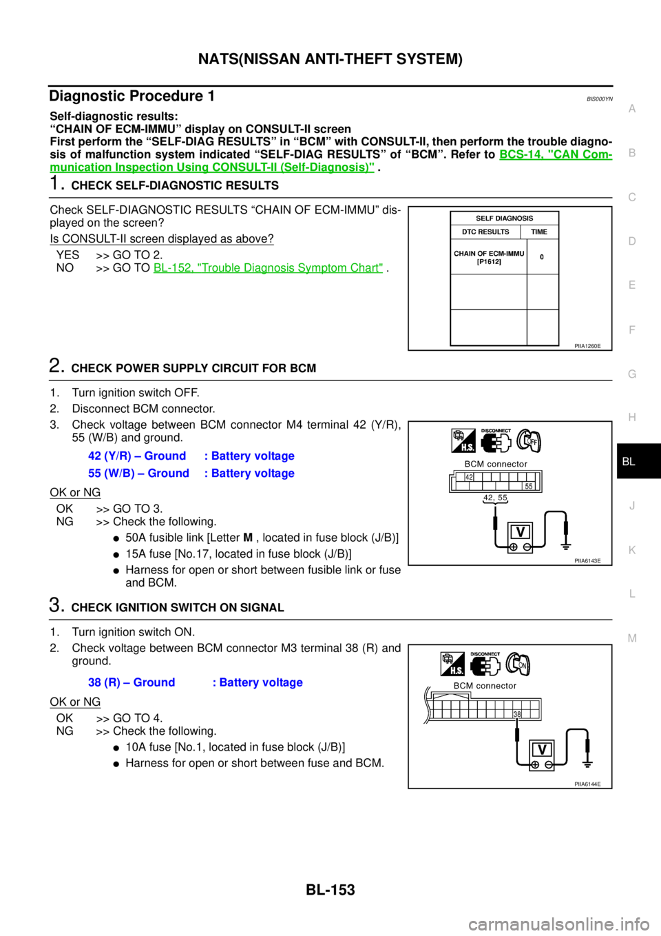 NISSAN TEANA 2003 Service Manual NATS(NISSAN ANTI-THEFT SYSTEM)
BL-153
C
D
E
F
G
H
J
K
L
MA
B
BL
Diagnostic Procedure 1BIS000YN
Self-diagnostic results:
“CHAIN OF ECM-IMMU” display on CONSULT-II screen
First perform the “SELF NISSAN TEANA 2003 Service Manual NATS(NISSAN ANTI-THEFT SYSTEM)
BL-153
C
D
E
F
G
H
J
K
L
MA
B
BL
Diagnostic Procedure 1BIS000YN
Self-diagnostic results:
“CHAIN OF ECM-IMMU” display on CONSULT-II screen
First perform the “SELF