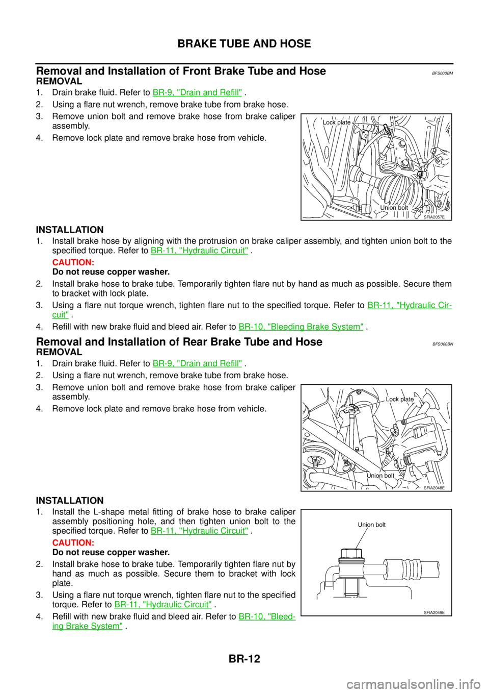 NISSAN TEANA 2003  Service Manual BR-12
BRAKE TUBE AND HOSE
 
Removal and Installation of Front Brake Tube and HoseBFS000BM
REMOVAL
1. Drain brake fluid. Refer to BR-9, "Drain and Refill" .
2. Using a flare nut wrench, remove brake tu