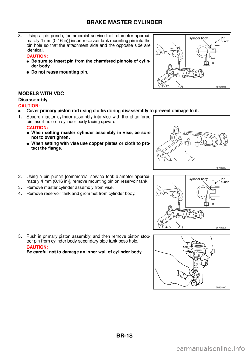 NISSAN TEANA 2003  Service Manual BR-18
BRAKE MASTER CYLINDER
 
3. Using a pin punch, [commercial service tool: diameter approxi-
mately 4 mm (0.16 in)] insert reservoir tank mounting pin into the
pin hole so that the attachment side 