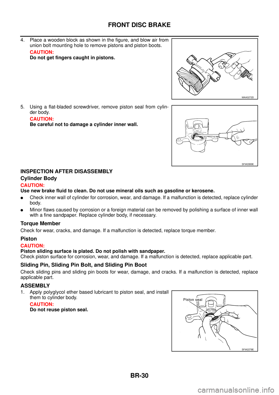 NISSAN TEANA 2003  Service Manual BR-30
FRONT DISC BRAKE
 
4. Place a wooden block as shown in the figure, and blow air from
union bolt mounting hole to remove pistons and piston boots.
CAUTION:
Do not get fingers caught in pistons.
5