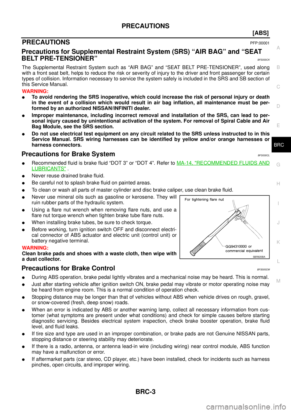 NISSAN TEANA 2003  Service Manual PRECAUTIONS
BRC-3
[ABS]
C
D
E
G
H
I
J
K
L
MA
B
BRC
 
[ABS]PRECAUTIONSPFP:00001
Precautions for Supplemental Restraint System (SRS) “AIR BAG” and “SEAT 
BELT PRE-TENSIONER”
BFS000CK
The Supplem