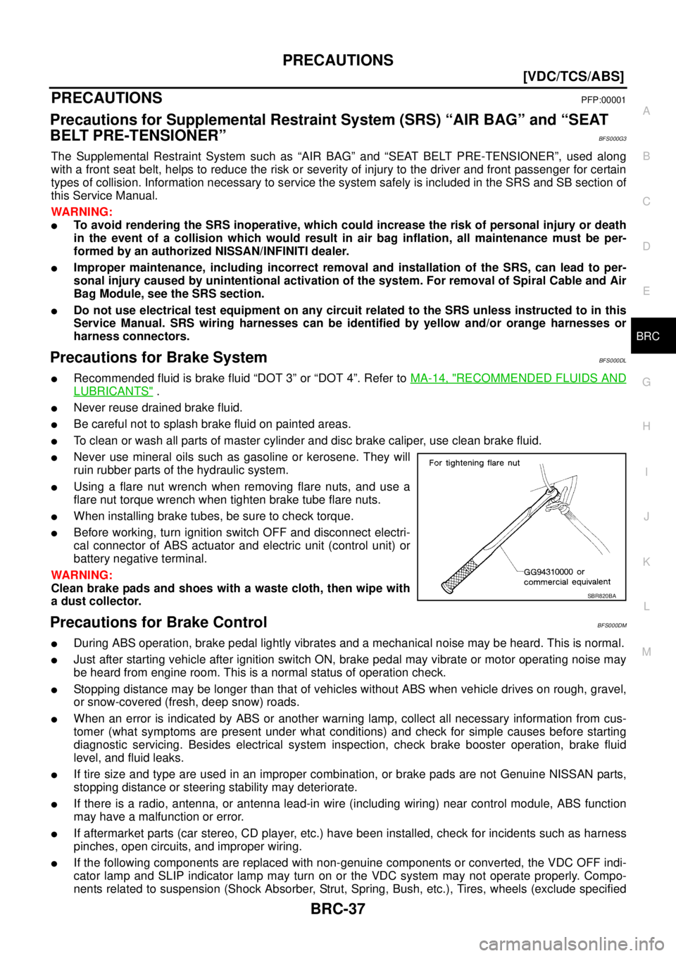 NISSAN TEANA 2003  Service Manual PRECAUTIONS
BRC-37
[VDC/TCS/ABS]
C
D
E
G
H
I
J
K
L
MA
B
BRC
 
[VDC/TCS/ABS]PRECAUTIONSPFP:00001
Precautions for Supplemental Restraint System (SRS) “AIR BAG” and “SEAT 
BELT PRE-TENSIONER”
BFS