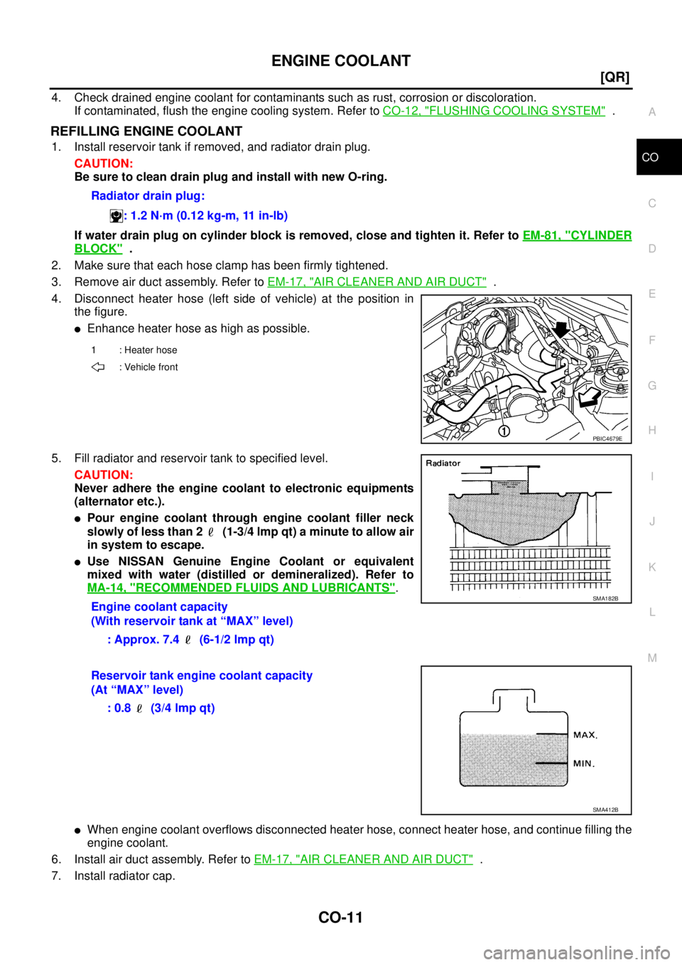 NISSAN TEANA 2003  Service Manual ENGINE COOLANT
CO-11
[QR]
C
D
E
F
G
H
I
J
K
L
MA
CO
 
4. Check drained engine coolant for contaminants such as rust, corrosion or discoloration.
If contaminated, flush the engine cooling system. Refer