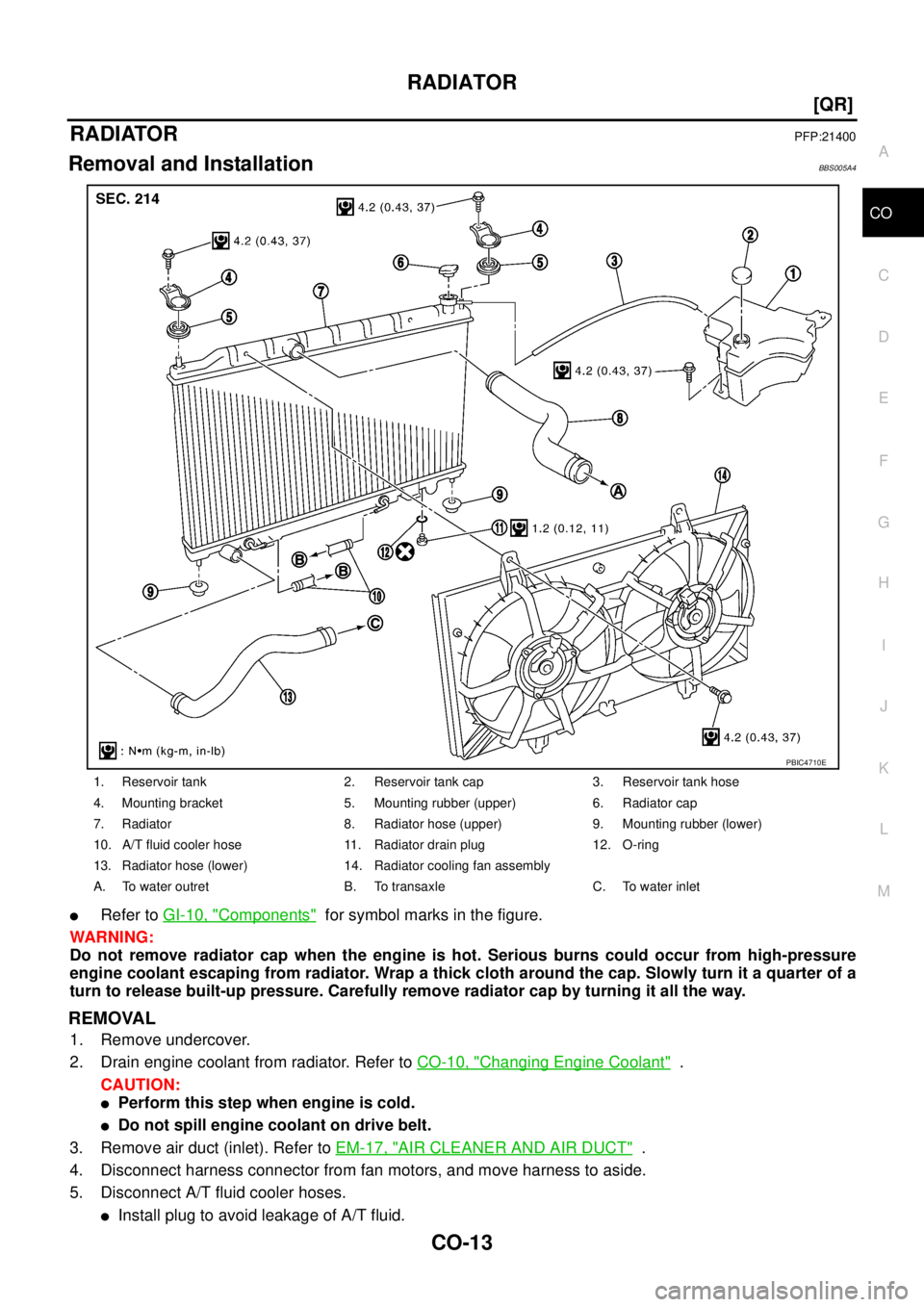 NISSAN TEANA 2003  Service Manual RADIATOR
CO-13
[QR]
C
D
E
F
G
H
I
J
K
L
MA
CO
 
RADIATORPFP:21400
Removal and InstallationBBS005A4
Refer to GI-10, "Components"  for symbol marks in the figure.
WARNING:
Do not remove radiator cap wh