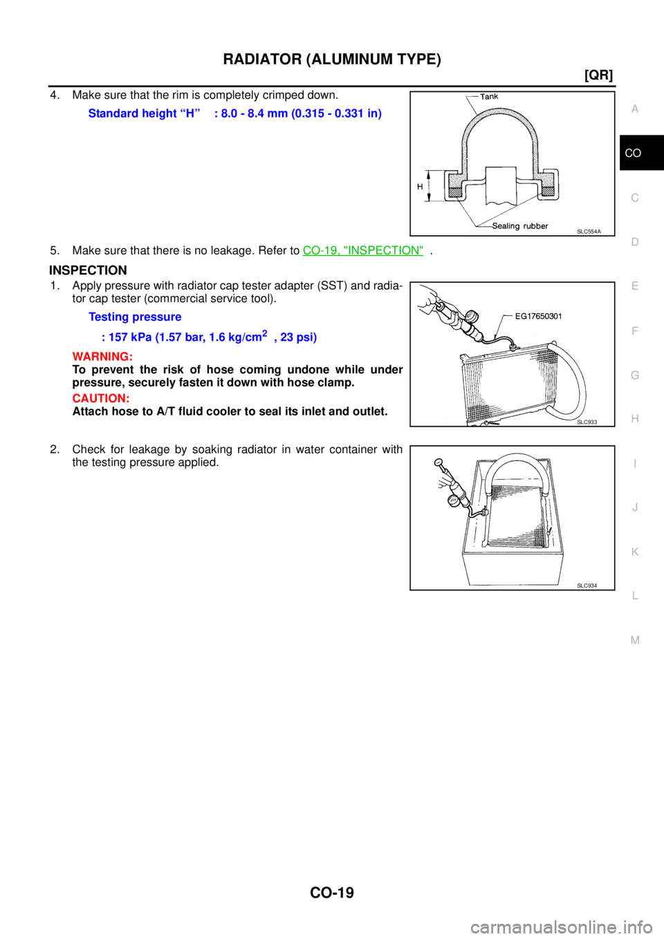 NISSAN TEANA 2003  Service Manual RADIATOR (ALUMINUM TYPE)
CO-19
[QR]
C
D
E
F
G
H
I
J
K
L
MA
CO
 
4. Make sure that the rim is completely crimped down.
5. Make sure that there is no leakage. Refer to CO-19, "
INSPECTION"  .
INSPECTION