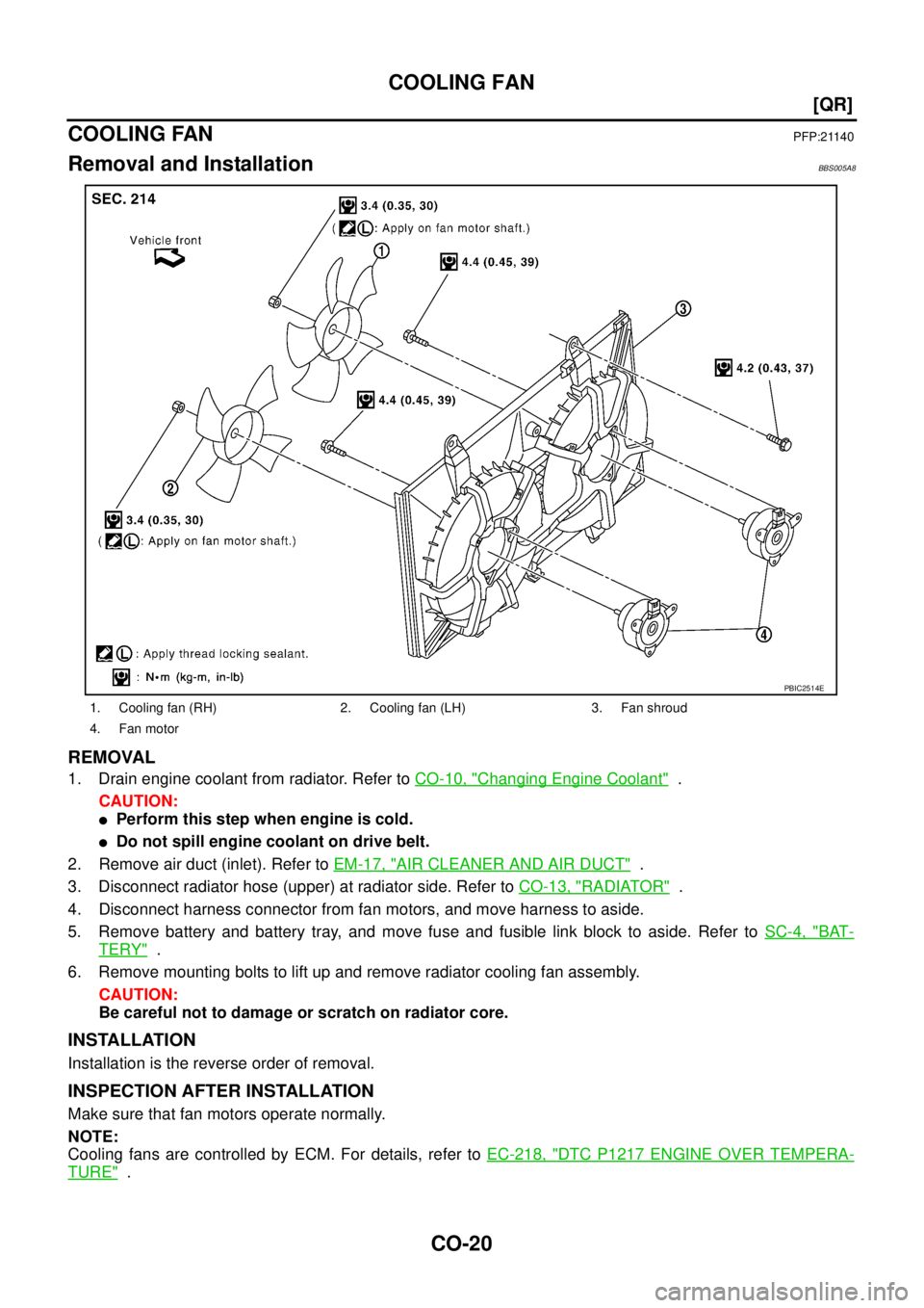 NISSAN TEANA 2003  Service Manual CO-20
[QR]
COOLING FAN
 
COOLING FANPFP:21140
Removal and InstallationBBS005A8
REMOVAL
1. Drain engine coolant from radiator. Refer to CO-10, "Changing Engine Coolant"  .
CAUTION:
Perform this step w