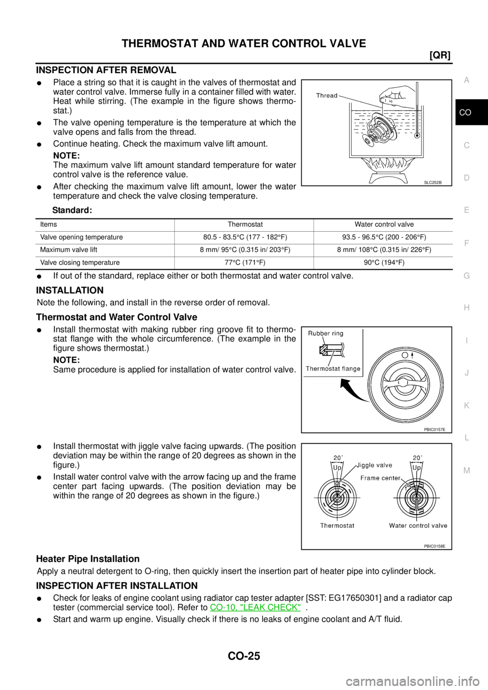 NISSAN TEANA 2003  Service Manual THERMOSTAT AND WATER CONTROL VALVE
CO-25
[QR]
C
D
E
F
G
H
I
J
K
L
MA
CO
 
INSPECTION AFTER REMOVAL
Place a string so that it is caught in the valves of thermostat and
water control valve. Immerse ful