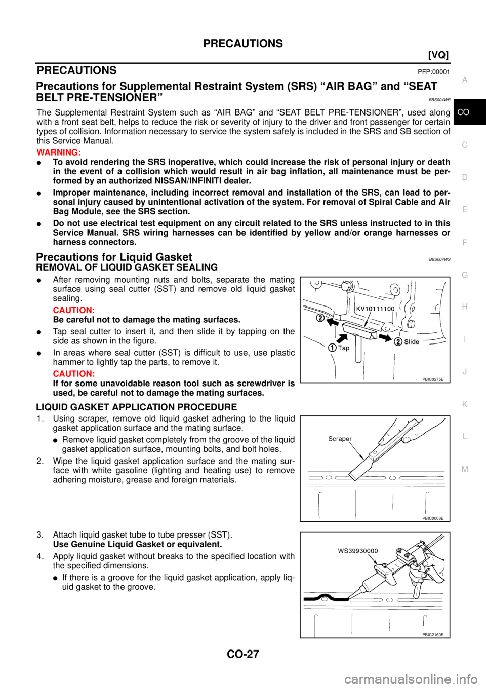 NISSAN TEANA 2003  Service Manual PRECAUTIONS
CO-27
[VQ]
C
D
E
F
G
H
I
J
K
L
MA
CO
 
[VQ]PRECAUTIONSPFP:00001
Precautions for Supplemental Restraint System (SRS) “AIR BAG” and “SEAT 
BELT PRE-TENSIONER”
BBS004WR
The Supplement