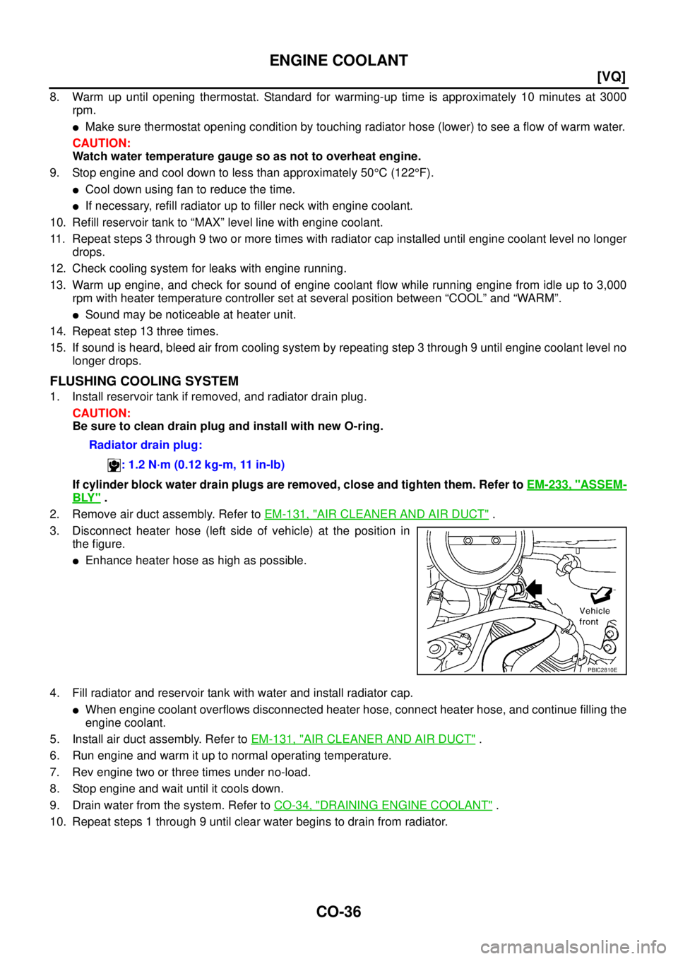 NISSAN TEANA 2003  Service Manual CO-36
[VQ]
ENGINE COOLANT
 
8. Warm up until opening thermostat. Standard for warming-up time is approximately 10 minutes at 3000
rpm.
Make sure thermostat opening condition by touching radiator hose