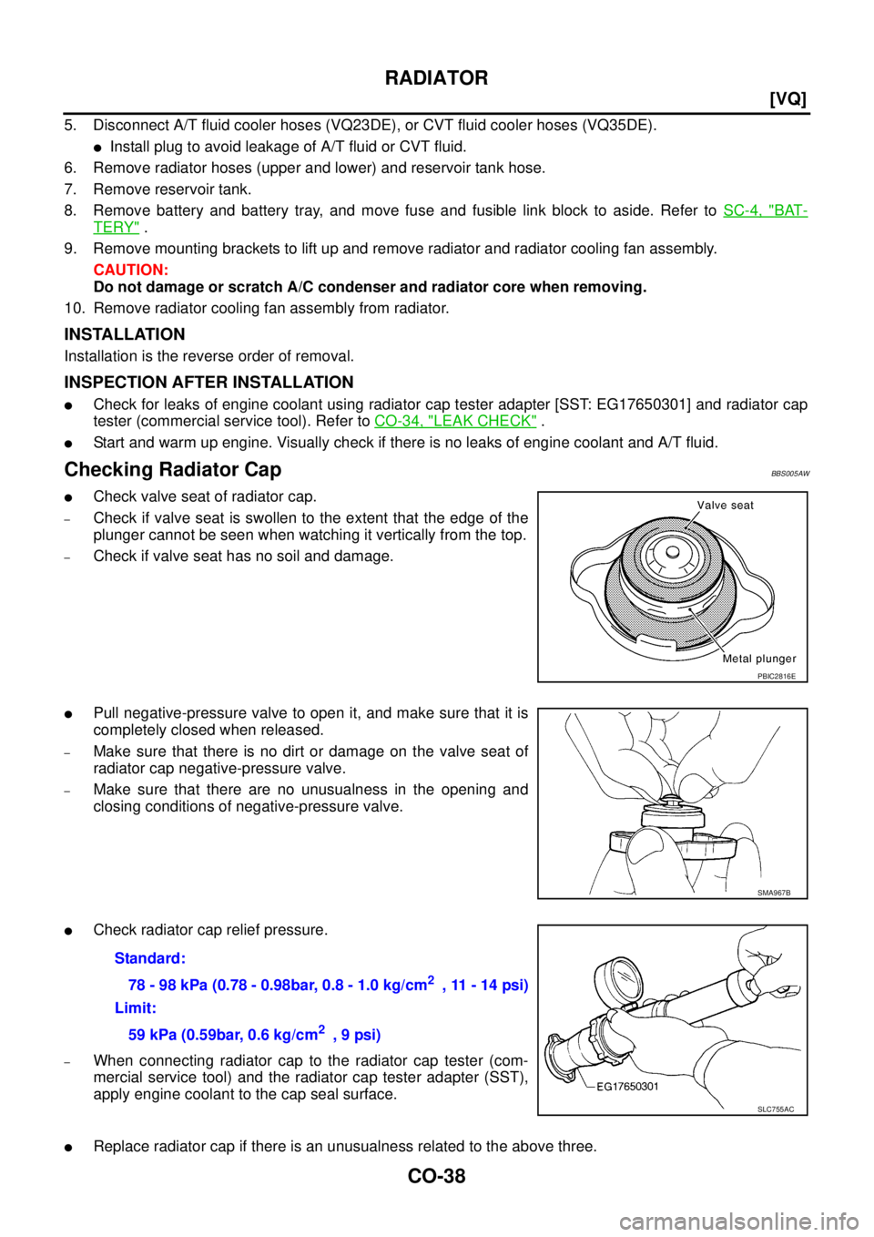 NISSAN TEANA 2003  Service Manual CO-38
[VQ]
RADIATOR
 
5. Disconnect A/T fluid cooler hoses (VQ23DE), or CVT fluid cooler hoses (VQ35DE).
Install plug to avoid leakage of A/T fluid or CVT fluid.
6. Remove radiator hoses (upper and l