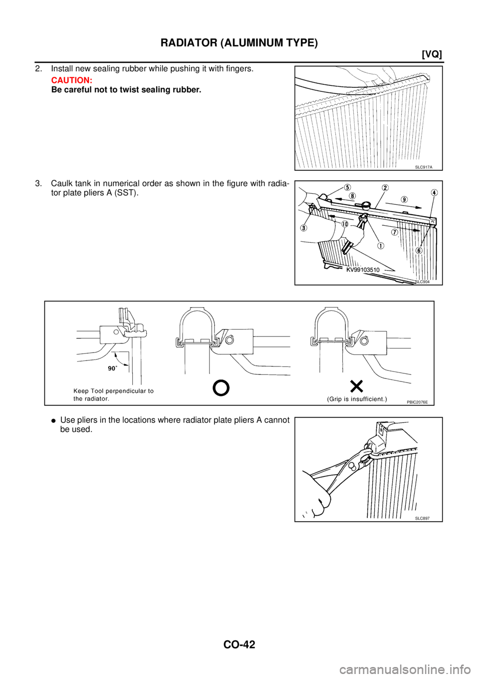 NISSAN TEANA 2003  Service Manual CO-42
[VQ]
RADIATOR (ALUMINUM TYPE)
 
2. Install new sealing rubber while pushing it with fingers.
CAUTION:
Be careful not to twist sealing rubber.
3. Caulk tank in numerical order as shown in the fig