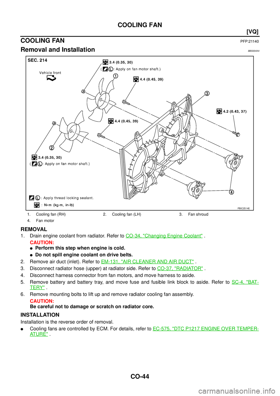 NISSAN TEANA 2003  Service Manual CO-44
[VQ]
COOLING FAN
 
COOLING FANPFP:21140
Removal and InstallationBBS004X4
REMOVAL
1. Drain engine coolant from radiator. Refer to CO-34, "Changing Engine Coolant" .
CAUTION:
Perform this step wh