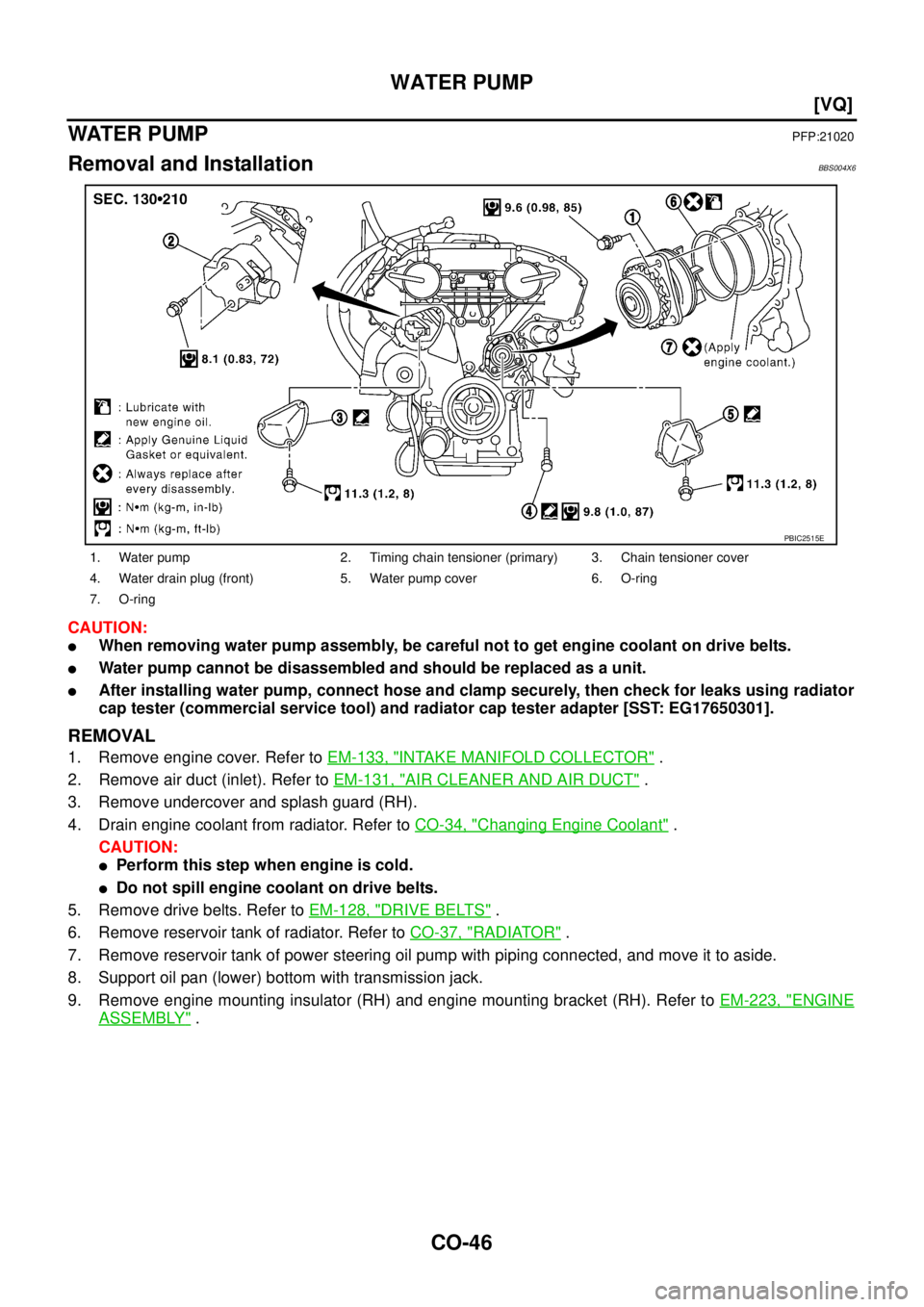 NISSAN TEANA 2003  Service Manual CO-46
[VQ]
WATER PUMP
 
WATE R  P U M PPFP:21020
Removal and InstallationBBS004X6
CAUTION:
When removing water pump assembly, be careful not to get engine coolant on drive belts.
Water pump cannot b