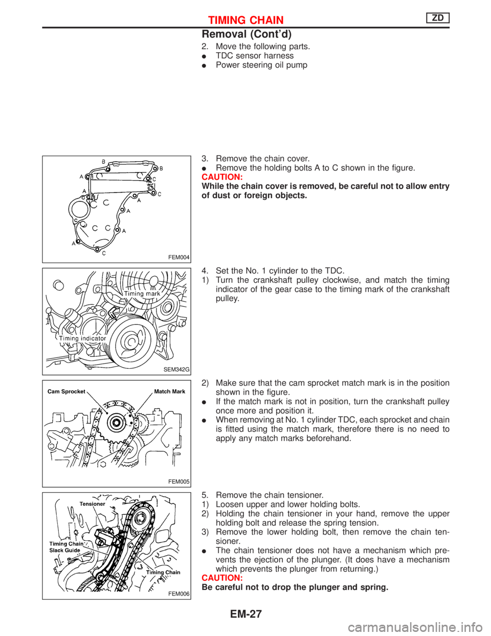 NISSAN TERRANO 2002  Service Repair Manual 2. Move the following parts.
ITDC sensor harness
IPower steering oil pump
3. Remove the chain cover.
IRemove the holding bolts A to C shown in the figure.
CAUTION:
While the chain cover is removed, be