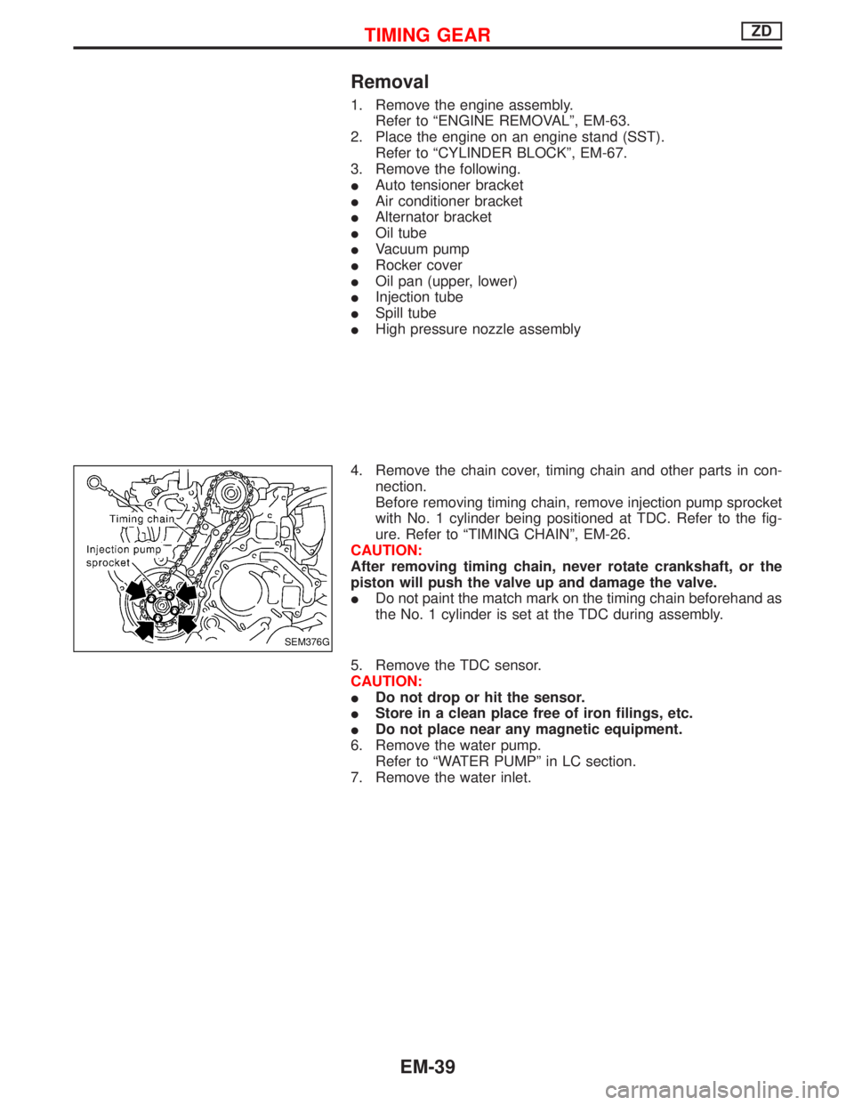 NISSAN TERRANO 2002  Service Repair Manual Removal
1. Remove the engine assembly.
Refer to ªENGINE REMOVALº, EM-63.
2. Place the engine on an engine stand (SST).
Refer to ªCYLINDER BLOCKº, EM-67.
3. Remove the following.
IAuto tensioner br