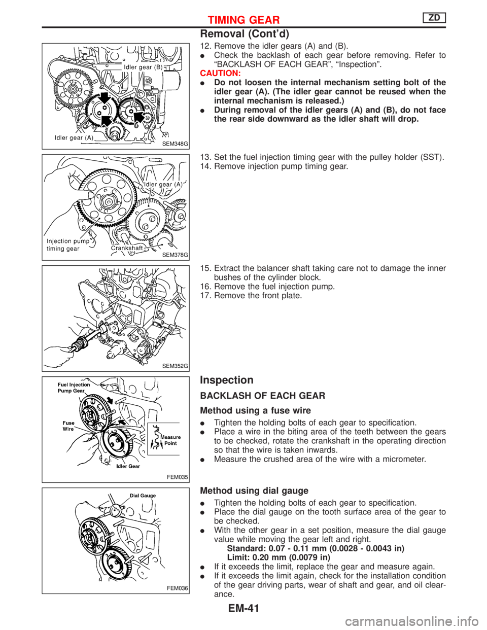 NISSAN TERRANO 2002  Service Repair Manual 12. Remove the idler gears (A) and (B).
ICheck the backlash of each gear before removing. Refer to
ªBACKLASH OF EACH GEARº, ªInspectionº.
CAUTION:
IDo not loosen the internal mechanism setting bol