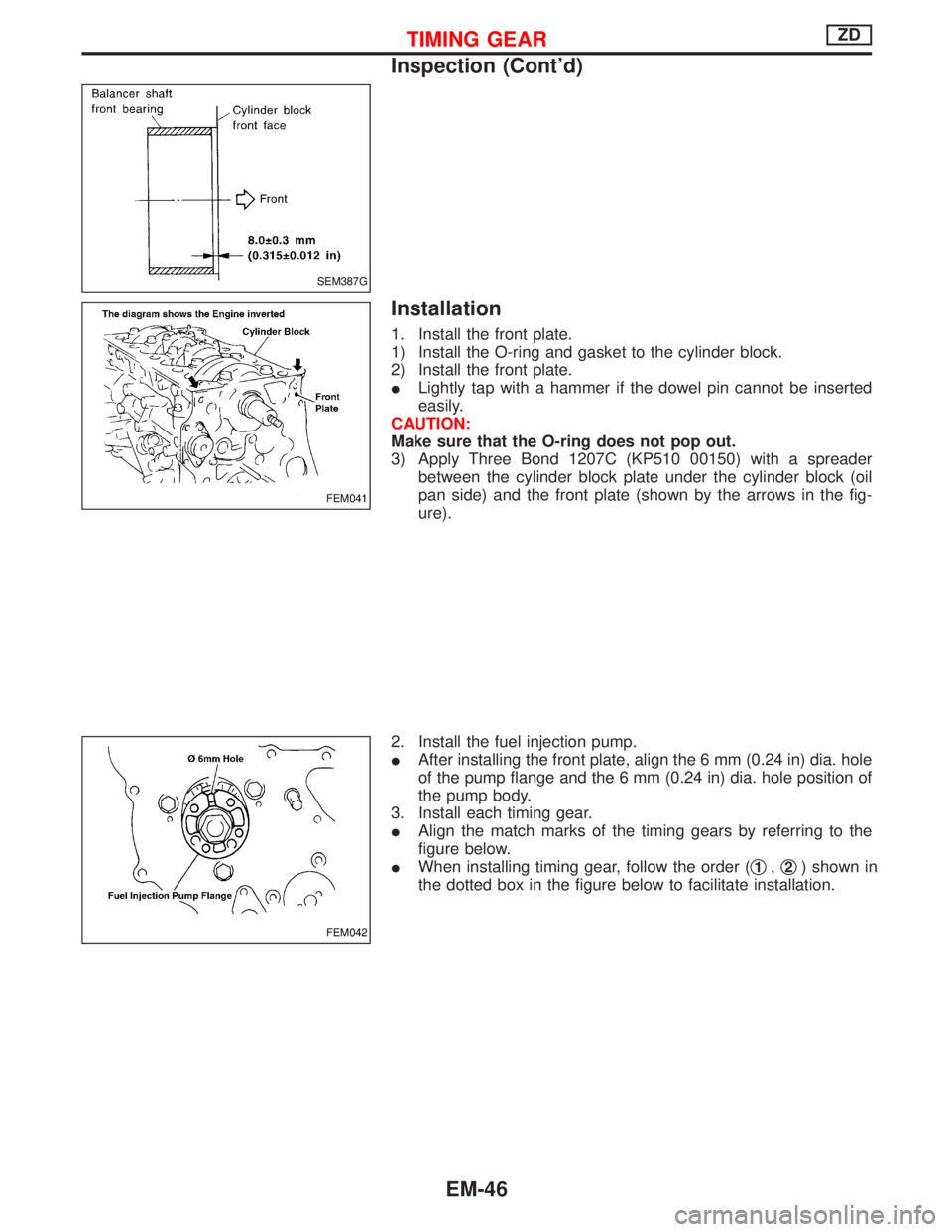 NISSAN TERRANO 2002  Service Repair Manual Installation
1. Install the front plate.
1) Install the O-ring and gasket to the cylinder block.
2) Install the front plate.
ILightly tap with a hammer if the dowel pin cannot be inserted
easily.
CAUT