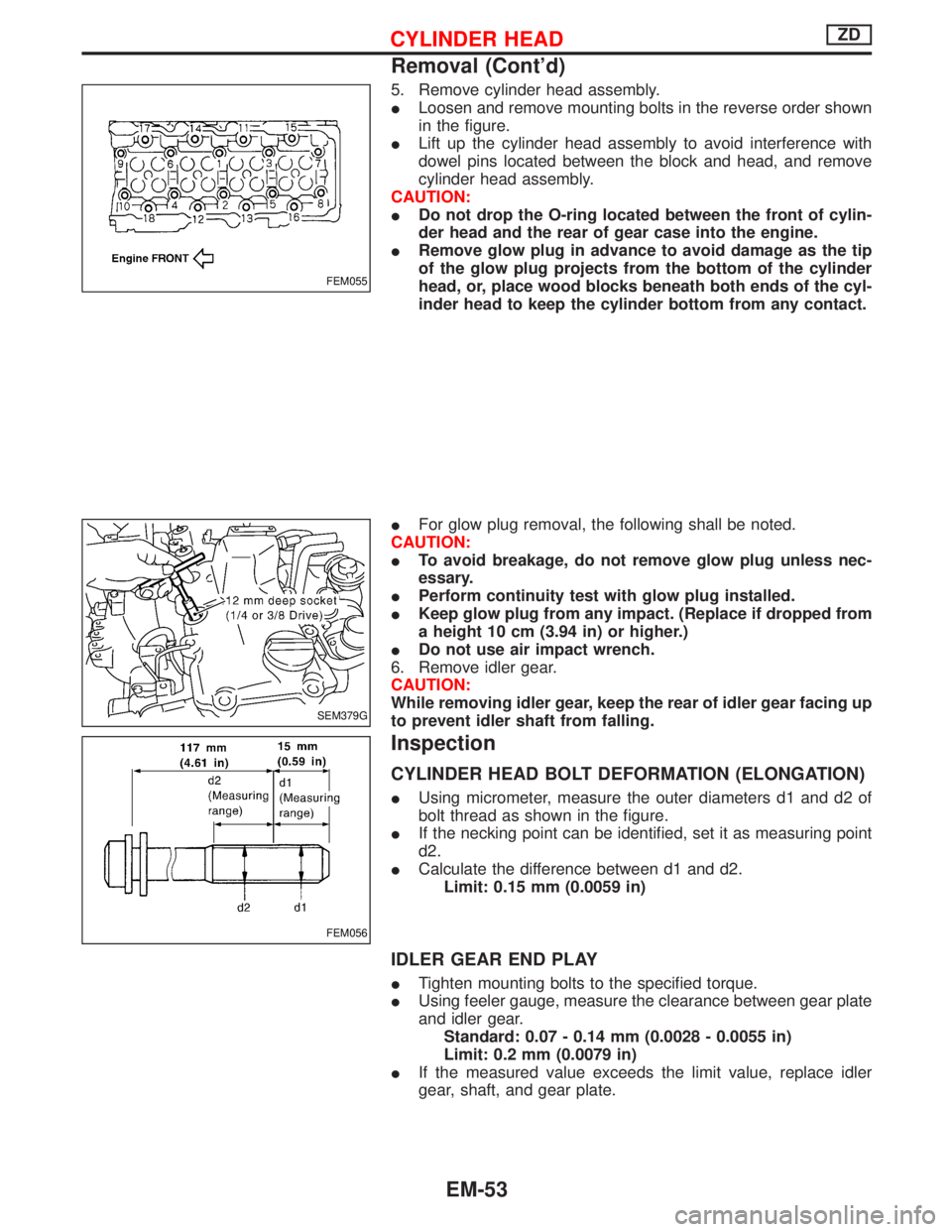 NISSAN TERRANO 2002  Service Repair Manual 5. Remove cylinder head assembly.
ILoosen and remove mounting bolts in the reverse order shown
in the figure.
ILift up the cylinder head assembly to avoid interference with
dowel pins located between 