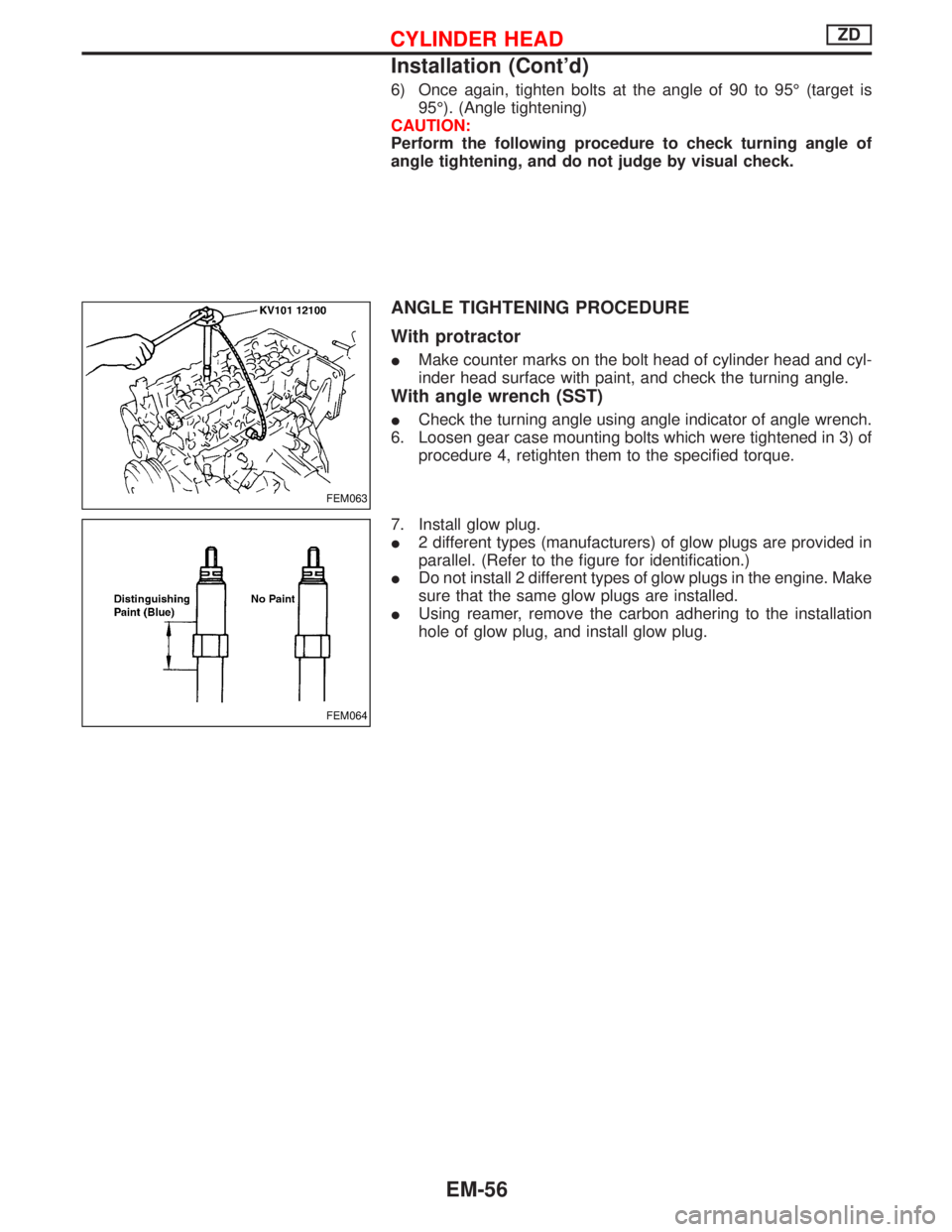 NISSAN TERRANO 2002  Service Repair Manual 6) Once again, tighten bolts at the angle of 90 to 95É (target is
95É). (Angle tightening)
CAUTION:
Perform the following procedure to check turning angle of
angle tightening, and do not judge by vi