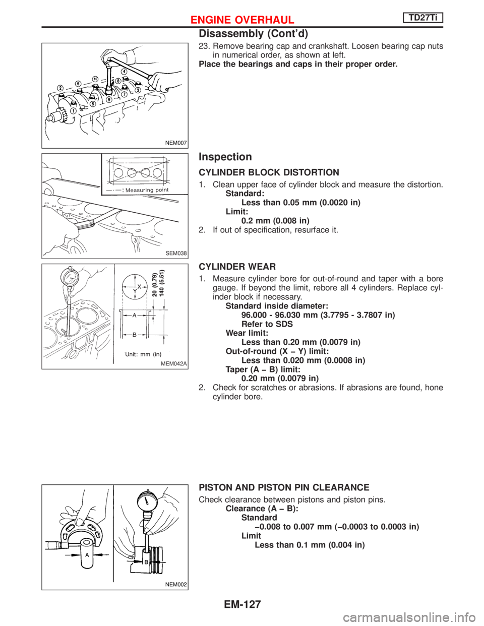 NISSAN TERRANO 2002  Service Repair Manual 23. Remove bearing cap and crankshaft. Loosen bearing cap nuts
in numerical order, as shown at left.
Place the bearings and caps in their proper order.
Inspection
CYLINDER BLOCK DISTORTION
1. Clean up