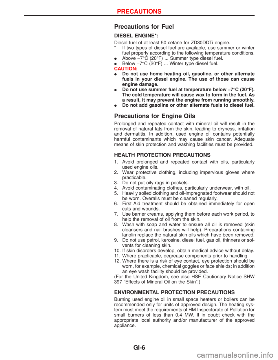 NISSAN TERRANO 2002  Service Repair Manual Precautions for Fuel
DIESEL ENGINE*:
Diesel fuel of at least 50 cetane for ZD30DDTi engine.
* If two types of diesel fuel are available, use summer or winter
fuel properly according to the following t