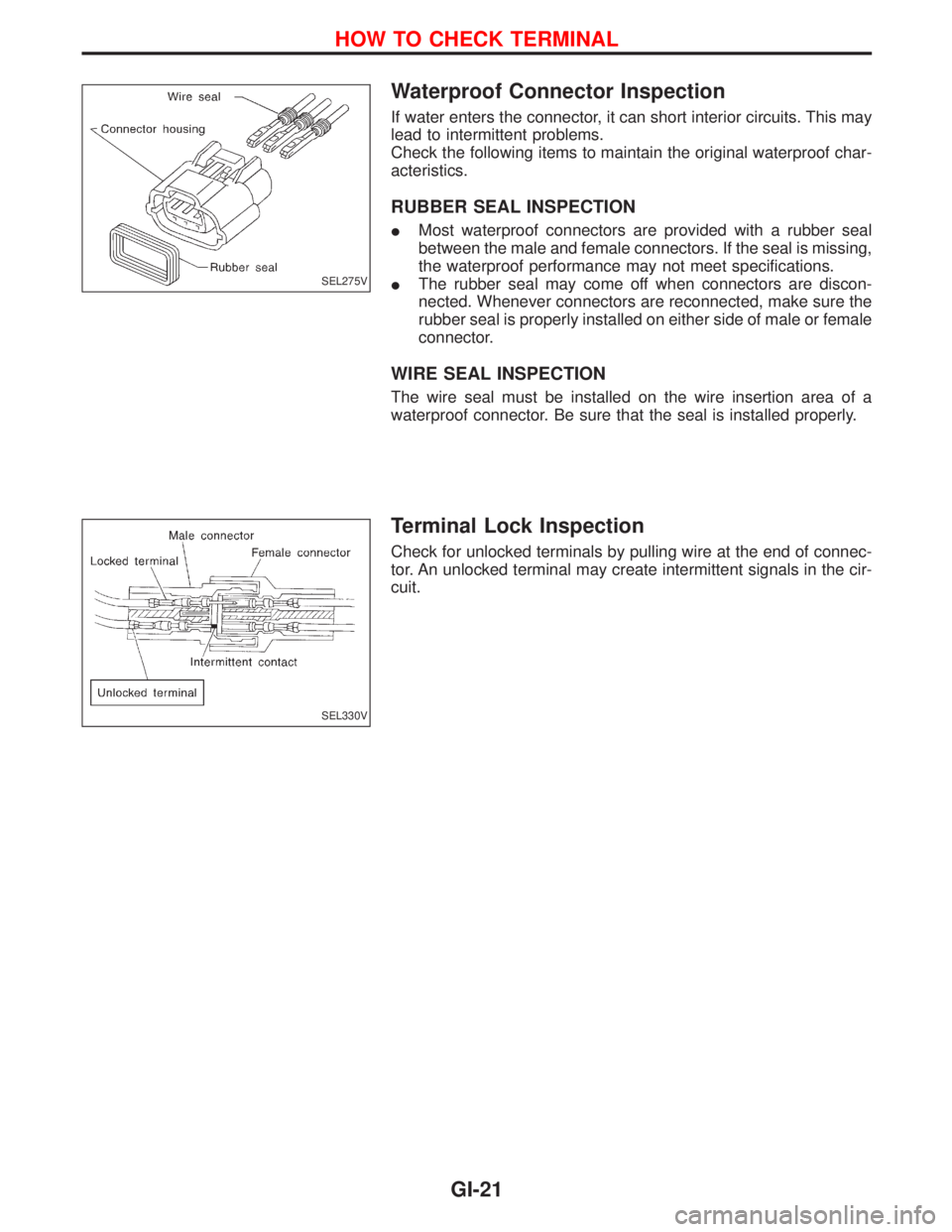 NISSAN TERRANO 2002  Service Repair Manual Waterproof Connector Inspection
If water enters the connector, it can short interior circuits. This may
lead to intermittent problems.
Check the following items to maintain the original waterproof cha