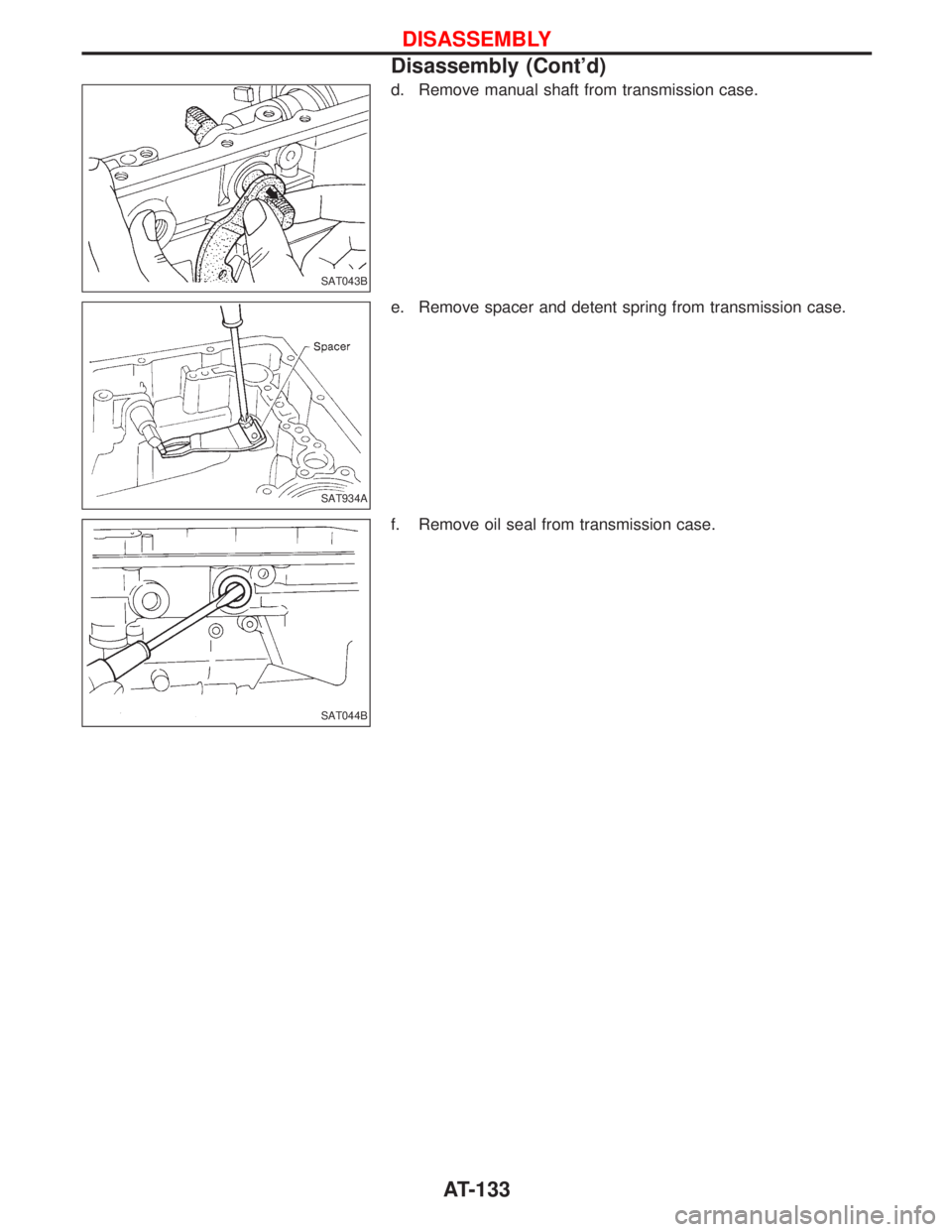 NISSAN TERRANO 2002  Service Repair Manual d. Remove manual shaft from transmission case.
e. Remove spacer and detent spring from transmission case.
f. Remove oil seal from transmission case.
SAT043B
SAT934A
SAT044B
DISASSEMBLY
Disassembly (Co