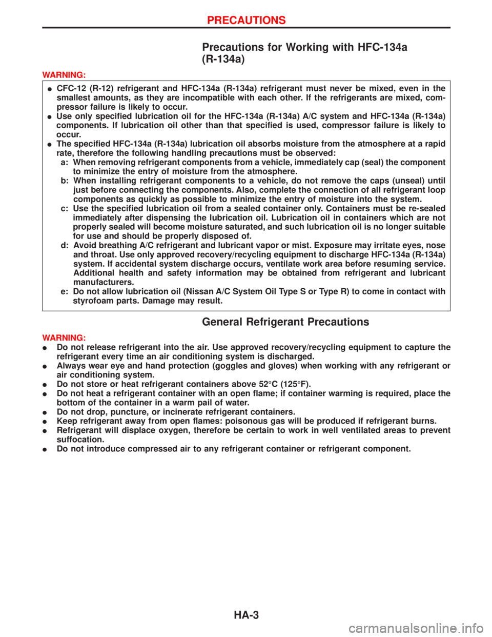 NISSAN TERRANO 2002  Service Repair Manual Precautions for Working with HFC-134a
(R-134a)
WARNING:
ICFC-12 (R-12) refrigerant and HFC-134a (R-134a) refrigerant must never be mixed, even in the
smallest amounts, as they are incompatible with ea