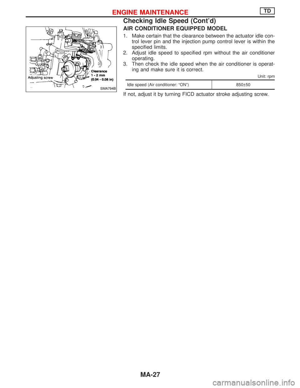 NISSAN TERRANO 2002 Service Repair Manual AIR CONDITIONER EQUIPPED MODEL
1. Make certain that the clearance between the actuator idle con-
trol lever pin and the injection pump control lever is within the
specified limits.
2. Adjust idle spee NISSAN TERRANO 2002 Service Repair Manual AIR CONDITIONER EQUIPPED MODEL
1. Make certain that the clearance between the actuator idle con-
trol lever pin and the injection pump control lever is within the
specified limits.
2. Adjust idle spee