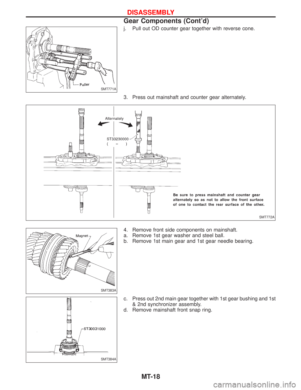 NISSAN TERRANO 2002  Service Repair Manual j. Pull out OD counter gear together with reverse cone.
3. Press out mainshaft and counter gear alternately.
4. Remove front side components on mainshaft.
a. Remove 1st gear washer and steel ball.
b. 