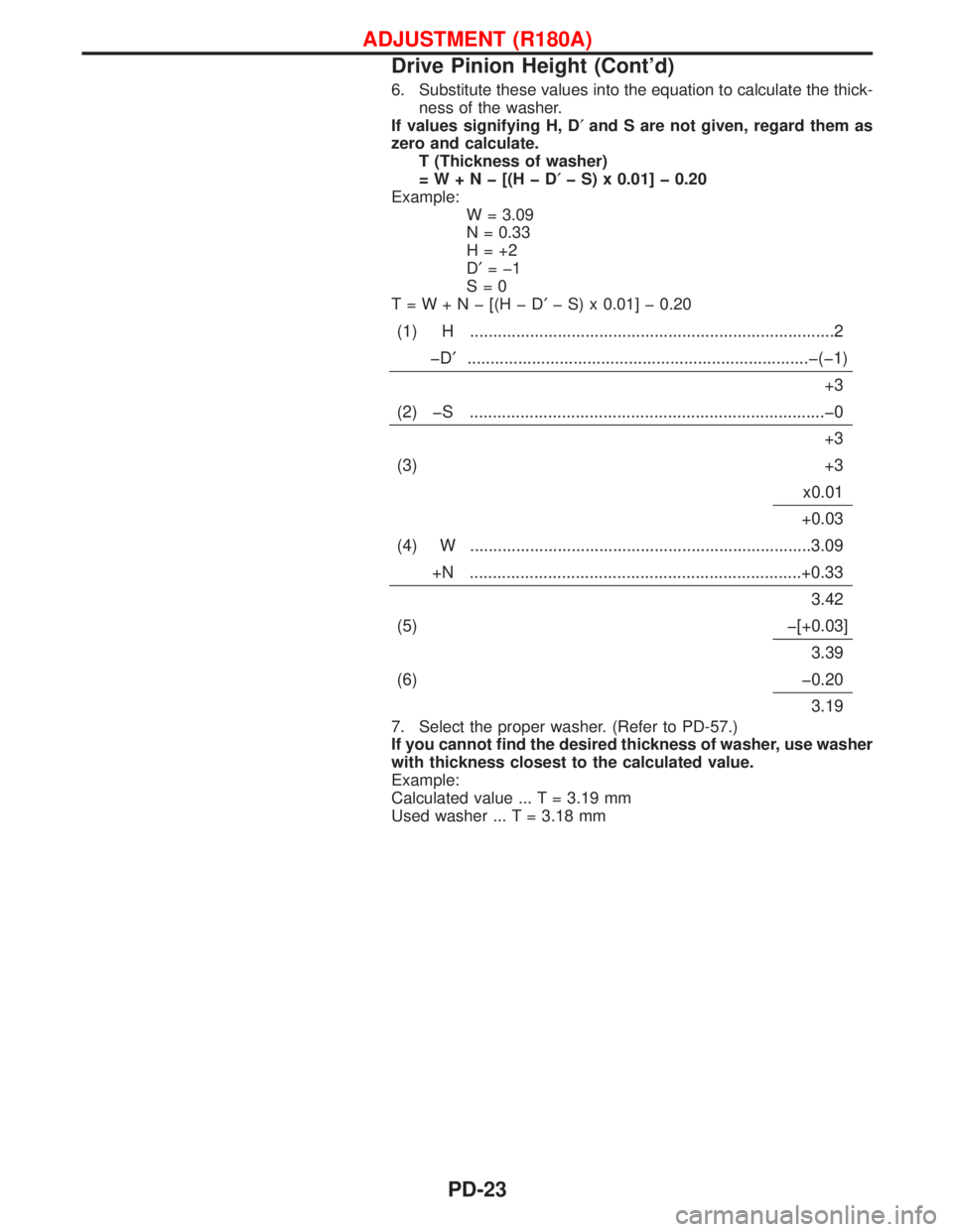 NISSAN TERRANO 2002  Service Repair Manual 6. Substitute these values into the equation to calculate the thick-
ness of the washer.
If values signifying H, D¢and S are not given, regard them as
zero and calculate.
T (Thickness of washer)
=W+N