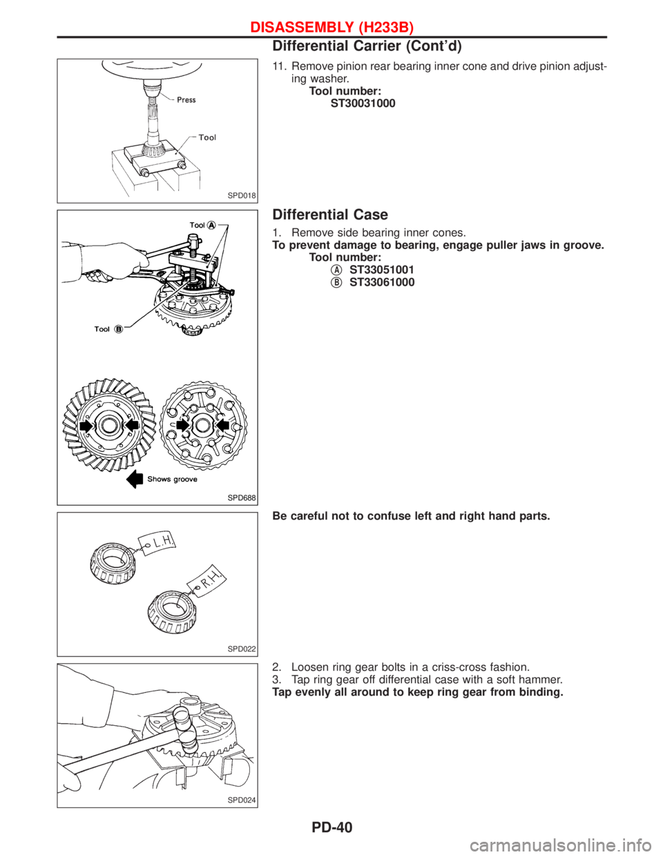 NISSAN TERRANO 2002  Service Repair Manual 11. Remove pinion rear bearing inner cone and drive pinion adjust-
ing washer.
Tool number:
ST30031000
Differential Case
1. Remove side bearing inner cones.
To prevent damage to bearing, engage puller