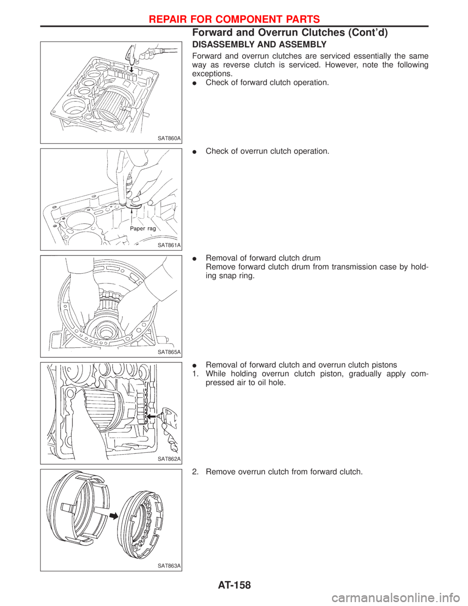NISSAN TERRANO 2002  Service Repair Manual DISASSEMBLY AND ASSEMBLY
Forward and overrun clutches are serviced essentially the same
way as reverse clutch is serviced. However, note the following
exceptions.
ICheck of forward clutch operation.
I