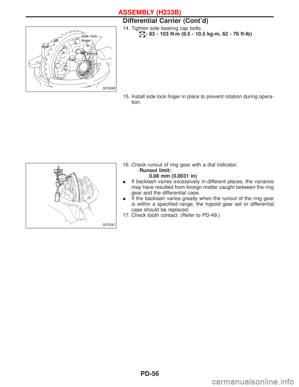 NISSAN TERRANO 2002 Service Repair Manual 14. Tighten side bearing cap bolts.
:83-103N×m (8.5 - 10.5 kg-m, 62 - 76 ft-lb)
15. Install side lock finger in place to prevent rotation during opera-
tion.
16. Check runout of ring gear with a dial NISSAN TERRANO 2002 Service Repair Manual 14. Tighten side bearing cap bolts.
:83-103N×m (8.5 - 10.5 kg-m, 62 - 76 ft-lb)
15. Install side lock finger in place to prevent rotation during opera-
tion.
16. Check runout of ring gear with a dial