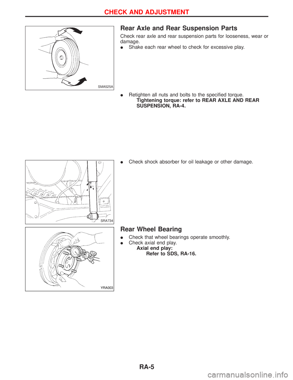 NISSAN TERRANO 2002 Service Repair Manual Rear Axle and Rear Suspension Parts
Check rear axle and rear suspension parts for looseness, wear or
damage.
IShake each rear wheel to check for excessive play.
IRetighten all nuts and bolts to the sp NISSAN TERRANO 2002 Service Repair Manual Rear Axle and Rear Suspension Parts
Check rear axle and rear suspension parts for looseness, wear or
damage.
IShake each rear wheel to check for excessive play.
IRetighten all nuts and bolts to the sp