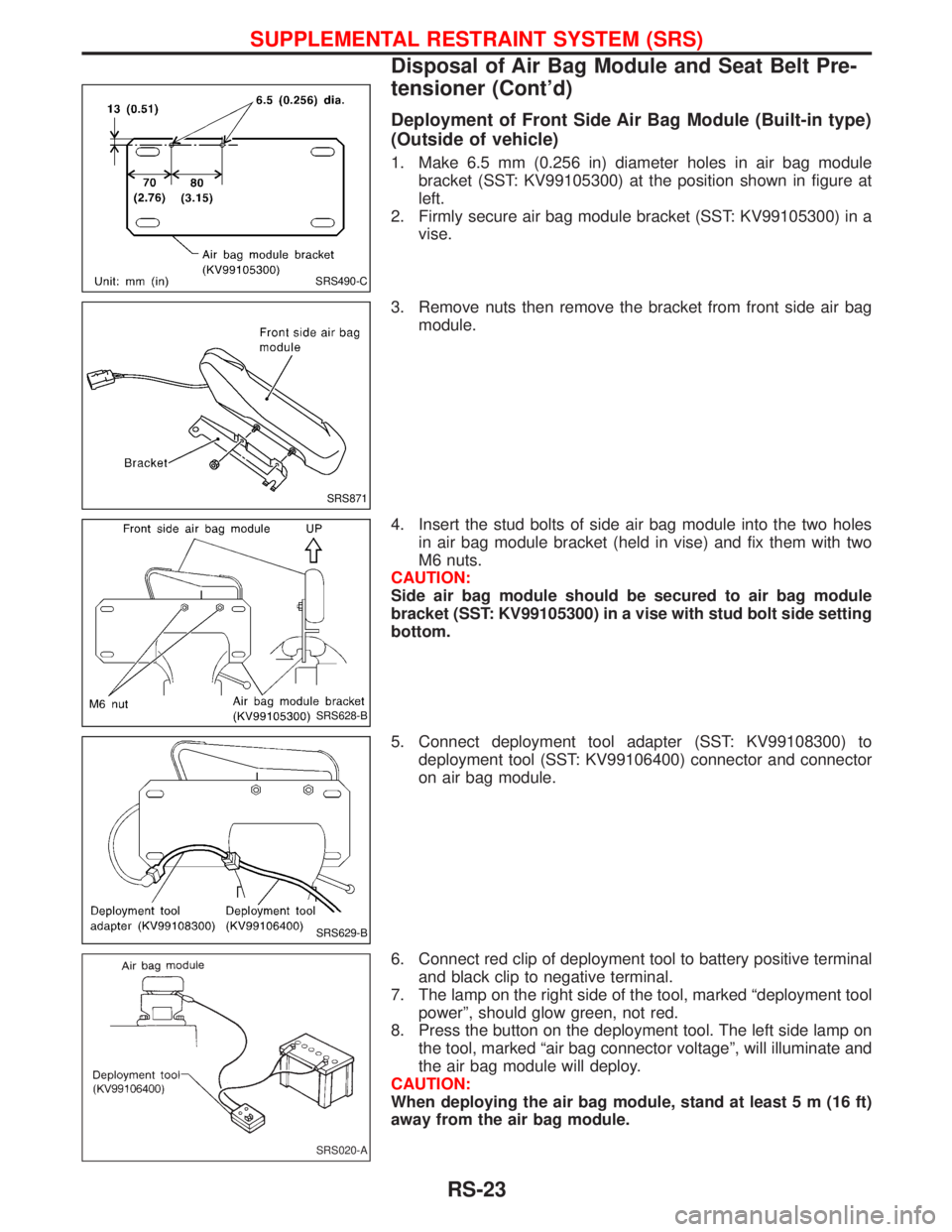 NISSAN TERRANO 2002 Service Repair Manual Deployment of Front Side Air Bag Module (Built-in type)
(Outside of vehicle)
1. Make 6.5 mm (0.256 in) diameter holes in air bag module
bracket (SST: KV99105300) at the position shown in figure at
lef NISSAN TERRANO 2002 Service Repair Manual Deployment of Front Side Air Bag Module (Built-in type)
(Outside of vehicle)
1. Make 6.5 mm (0.256 in) diameter holes in air bag module
bracket (SST: KV99105300) at the position shown in figure at
lef