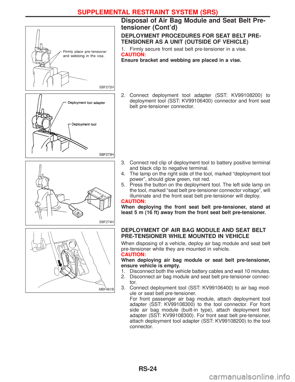 NISSAN TERRANO 2002 Service Repair Manual DEPLOYMENT PROCEDURES FOR SEAT BELT PRE-
TENSIONER AS A UNIT (OUTSIDE OF VEHICLE)
1. Firmly secure front seat belt pre-tensioner in a vise.
CAUTION:
Ensure bracket and webbing are placed in a vise.
2. NISSAN TERRANO 2002 Service Repair Manual DEPLOYMENT PROCEDURES FOR SEAT BELT PRE-
TENSIONER AS A UNIT (OUTSIDE OF VEHICLE)
1. Firmly secure front seat belt pre-tensioner in a vise.
CAUTION:
Ensure bracket and webbing are placed in a vise.
2.